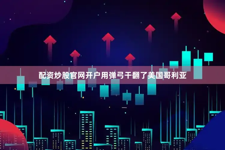 配资炒股官网开户用弹弓干翻了美国哥利亚
