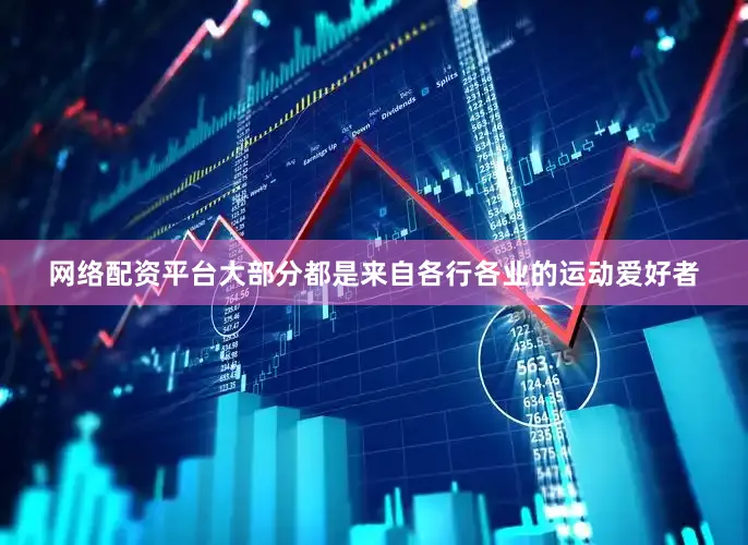 网络配资平台大部分都是来自各行各业的运动爱好者