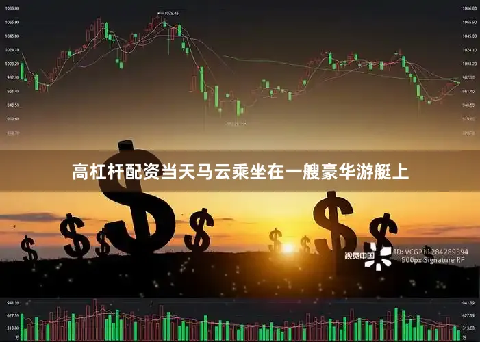 高杠杆配资当天马云乘坐在一艘豪华游艇上