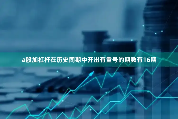 a股加杠杆在历史同期中开出有重号的期数有16期
