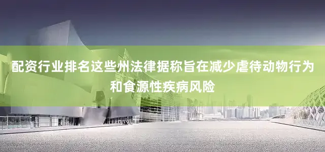 配资行业排名这些州法律据称旨在减少虐待动物行为和食源性疾病风险