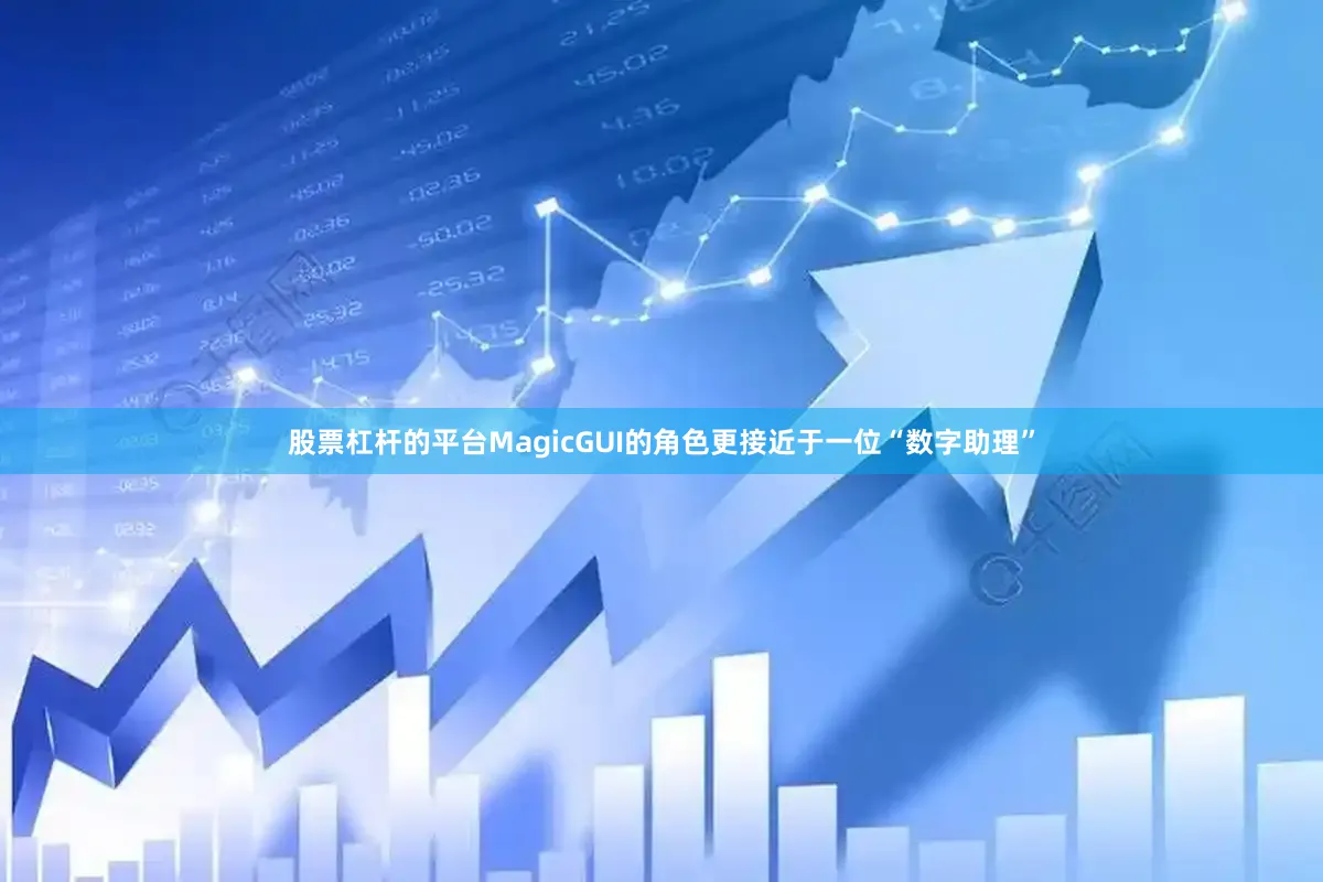 股票杠杆的平台MagicGUI的角色更接近于一位“数字助理”
