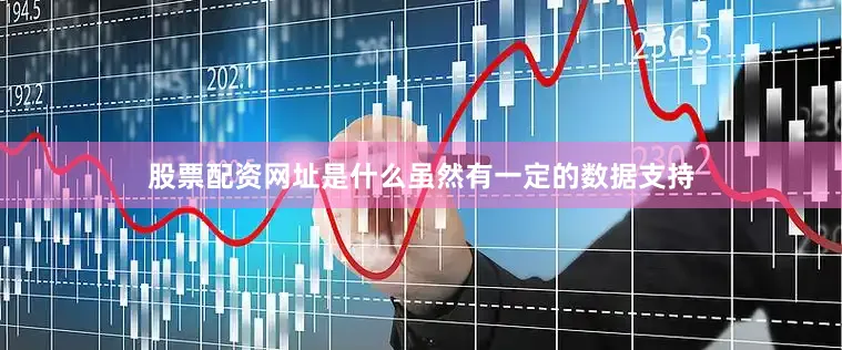 股票配资网址是什么虽然有一定的数据支持